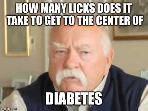 Diabetes | HOW MANY LICKS DOES IT TAKE TO GET TO THE CENTER OF; DIABETES | image tagged in diabetes | made w/ Imgflip meme maker