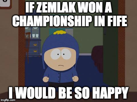 South Park Craig Meme | IF ZEMLAK WON A CHAMPIONSHIP IN FIFE; I WOULD BE SO HAPPY | image tagged in memes,south park craig | made w/ Imgflip meme maker