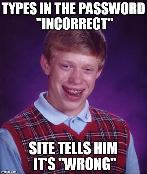 Bad Luck Brian Meme | TYPES IN THE PASSWORD "INCORRECT" SITE TELLS HIM IT'S "WRONG" | image tagged in memes,bad luck brian | made w/ Imgflip meme maker