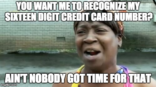 Ain't Nobody Got Time For That | YOU WANT ME TO RECOGNIZE MY SIXTEEN DIGIT CREDIT CARD NUMBER? AIN'T NOBODY GOT TIME FOR THAT | image tagged in memes,aint nobody got time for that | made w/ Imgflip meme maker