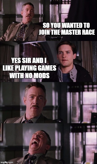 oh look at that peasant | SO YOU WANTED TO JOIN THE MASTER RACE; YES SIR AND I LIKE PLAYING GAMES WITH NO MODS | image tagged in memes,spiderman laugh | made w/ Imgflip meme maker