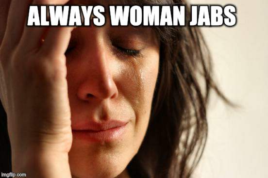 First World Problems Meme | ALWAYS WOMAN JABS | image tagged in memes,first world problems | made w/ Imgflip meme maker