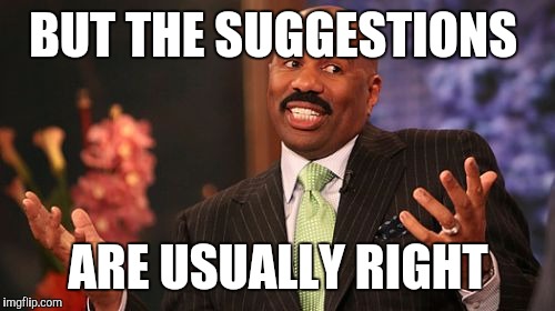 BUT THE SUGGESTIONS ARE USUALLY RIGHT | image tagged in memes,steve harvey | made w/ Imgflip meme maker