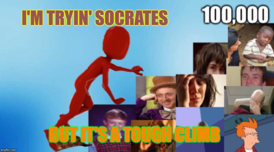 I'M TRYIN' SOCRATES BUT IT'S A TOUGH CLIMB | made w/ Imgflip meme maker
