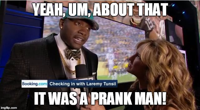What he really meant... | YEAH, UM, ABOUT THAT; IT WAS A PRANK MAN! | image tagged in laremy tunsil | made w/ Imgflip meme maker