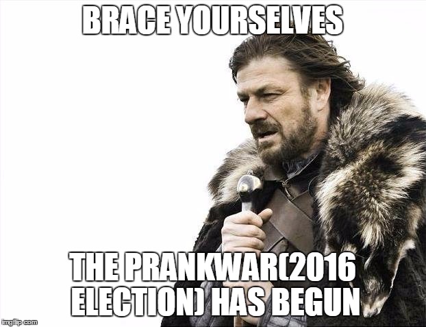 The election in a few words | BRACE YOURSELVES; THE PRANKWAR(2016 ELECTION) HAS BEGUN | image tagged in memes,brace yourselves x is coming,2016 election | made w/ Imgflip meme maker