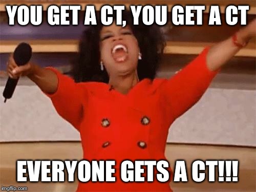 oprah | YOU GET A CT, YOU GET A CT; EVERYONE GETS A CT!!! | image tagged in oprah | made w/ Imgflip meme maker