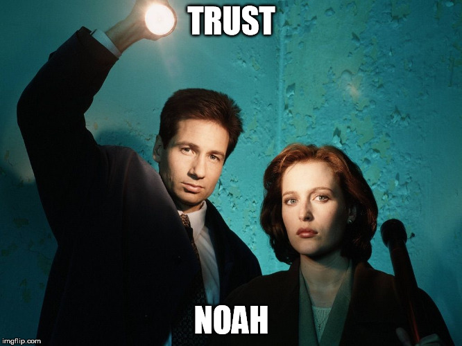 X files | TRUST; NOAH | image tagged in x files | made w/ Imgflip meme maker