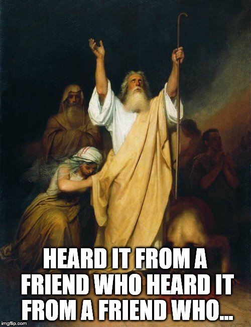 You been foolin' around? | HEARD IT FROM A FRIEND WHO HEARD IT FROM A FRIEND WHO... | image tagged in moses arms up to god | made w/ Imgflip meme maker