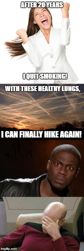 Why smoke? Just breathe. | AFTER 20 YEARS; I QUIT SMOKING! WITH THESE HEALTHY LUNGS, I CAN FINALLY HIKE AGAIN! | image tagged in geoengineering,chemtrails | made w/ Imgflip meme maker