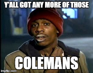 Y'all Got Any More Of That | Y'ALL GOT ANY MORE OF THOSE; COLEMANS | image tagged in memes,yall got any more of | made w/ Imgflip meme maker