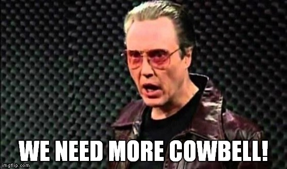 WE NEED MORE COWBELL! | made w/ Imgflip meme maker
