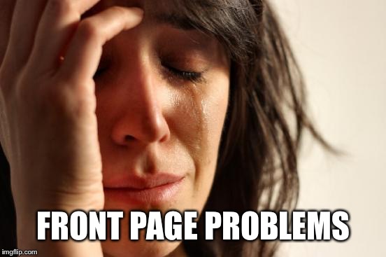 First World Problems Meme | FRONT PAGE PROBLEMS | image tagged in memes,first world problems | made w/ Imgflip meme maker