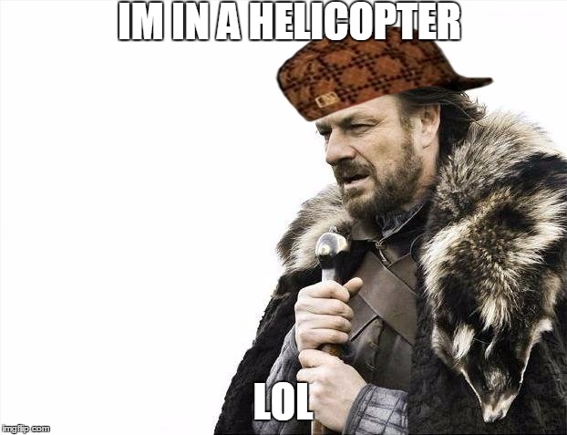 helicopter | IM IN A HELICOPTER; LOL | image tagged in helicopter,lol | made w/ Imgflip meme maker