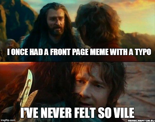 I ONCE HAD A FRONT PAGE MEME WITH A TYPO I'VE NEVER FELT SO VILE | made w/ Imgflip meme maker