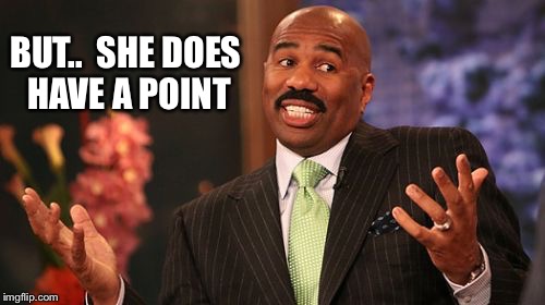 Steve Harvey Meme | BUT..  SHE DOES HAVE A POINT | image tagged in memes,steve harvey | made w/ Imgflip meme maker