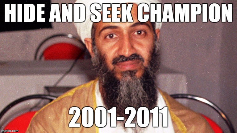 osama the hide and seek champion
 | HIDE AND SEEK CHAMPION; 2001-2011 | image tagged in osama bin ladin,hide and seek,2001-2011 | made w/ Imgflip meme maker