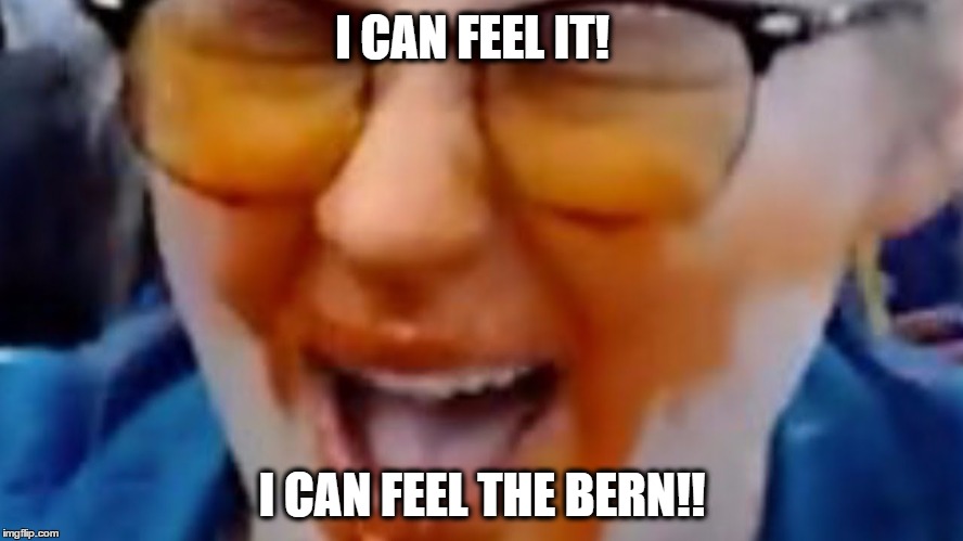 I CAN FEEL IT! I CAN FEEL THE BERN!! | image tagged in feel the bern | made w/ Imgflip meme maker