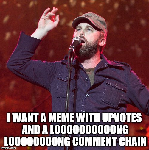 I WANT A MEME WITH UPVOTES AND A LOOOOOOOOOONG LOOOOOOOONG COMMENT CHAIN | made w/ Imgflip meme maker