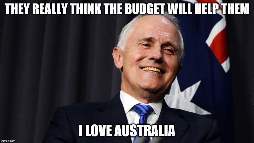 THEY REALLY THINK THE BUDGET WILL HELP THEM; I LOVE AUSTRALIA | image tagged in turn | made w/ Imgflip meme maker