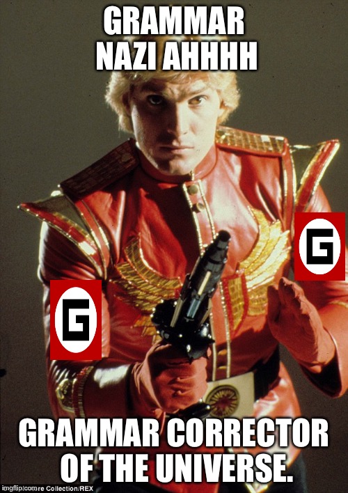 Flash Gordon Grammar Nazi | GRAMMAR NAZI AHHHH; GRAMMAR CORRECTOR OF THE UNIVERSE. | image tagged in funny | made w/ Imgflip meme maker