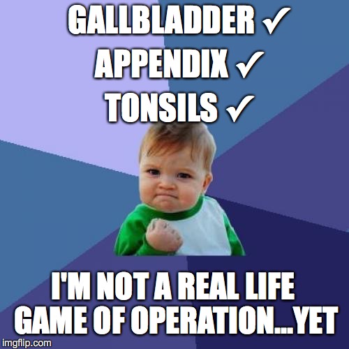 Success Kid Meme | GALLBLADDER ✓; APPENDIX ✓; TONSILS ✓; I'M NOT A REAL LIFE GAME OF OPERATION...YET | image tagged in memes,success kid | made w/ Imgflip meme maker