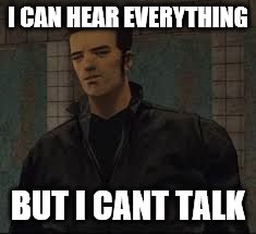 I CAN HEAR EVERYTHING; BUT I CANT TALK | image tagged in claude speed | made w/ Imgflip meme maker