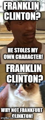 CJ and Grumpy Cat talking about Franklin Clinton | FRANKLIN CLINTON? HE STOLES MY OWN CHARACTER! FRANKLIN CLINTON? WHY NOT FRANKFURT CLINKTON! | image tagged in cj,grumpy cat,memes | made w/ Imgflip meme maker