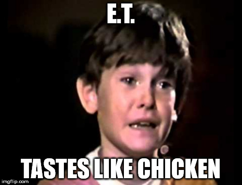 E.T. TASTES LIKE CHICKEN | made w/ Imgflip meme maker
