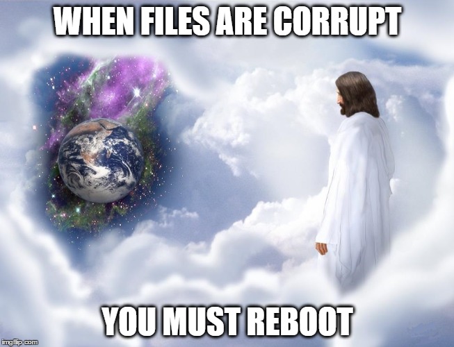 reboot Mankind | WHEN FILES ARE CORRUPT; YOU MUST REBOOT | image tagged in jesus,mankind,world,corruption | made w/ Imgflip meme maker