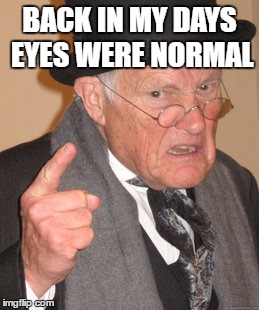 Back In My Day Meme | BACK IN MY DAYS EYES WERE NORMAL | image tagged in memes,back in my day | made w/ Imgflip meme maker
