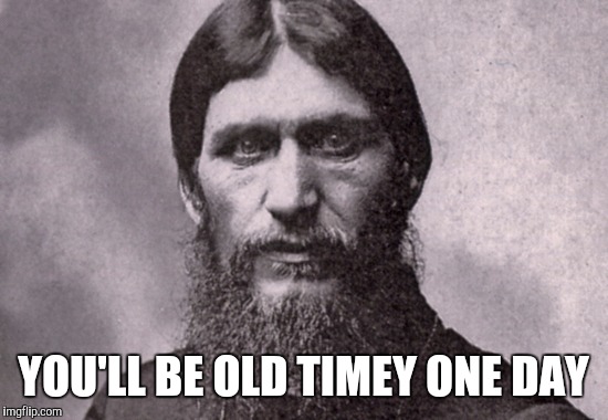 YOU'LL BE OLD TIMEY ONE DAY | made w/ Imgflip meme maker