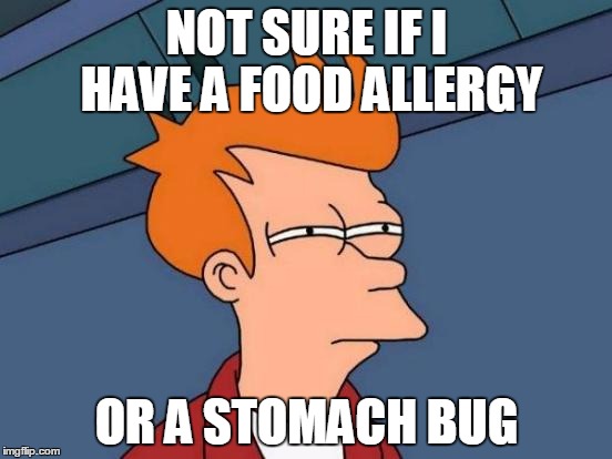 Or a food intolerance...or IBS...the list goes on | NOT SURE IF I HAVE A FOOD ALLERGY; OR A STOMACH BUG | image tagged in memes,futurama fry | made w/ Imgflip meme maker