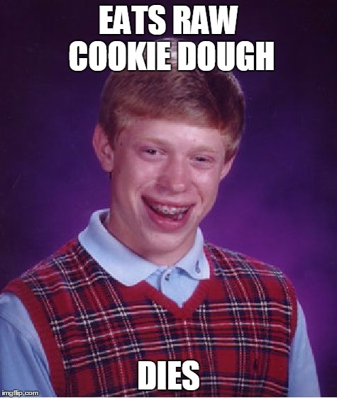 Bad Luck Brian Meme | EATS RAW COOKIE DOUGH; DIES | image tagged in memes,bad luck brian | made w/ Imgflip meme maker