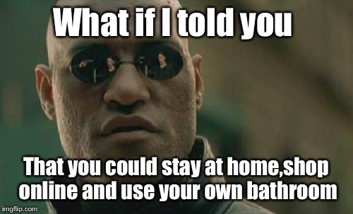 Have people forgotten they're still able to do this if they're worried about transgender issues?? | What if I told you; That you could stay at home,shop online and use your own bathroom | image tagged in memes,matrix morpheus,featured,latest,transgender bathroom | made w/ Imgflip meme maker