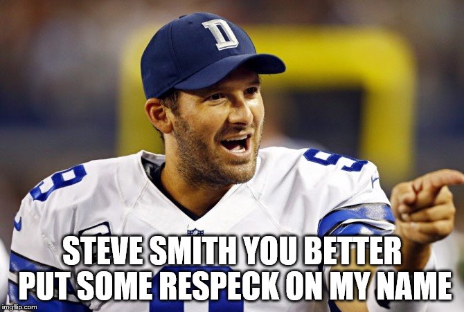 STEVE SMITH YOU BETTER PUT SOME RESPECK ON MY NAME | image tagged in tony romo,dallas cowboys,birdman breakfast club | made w/ Imgflip meme maker