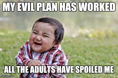 Evil Toddler Meme | MY EVIL PLAN HAS WORKED; ALL THE ADULTS HAVE SPOILED ME | image tagged in memes,evil toddler | made w/ Imgflip meme maker