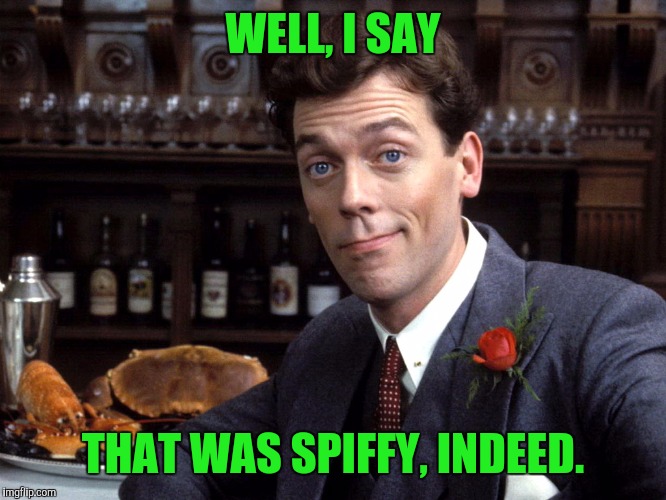 WELL, I SAY THAT WAS SPIFFY, INDEED. | made w/ Imgflip meme maker
