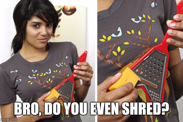BRO, DO YOU EVEN SHRED? | made w/ Imgflip meme maker