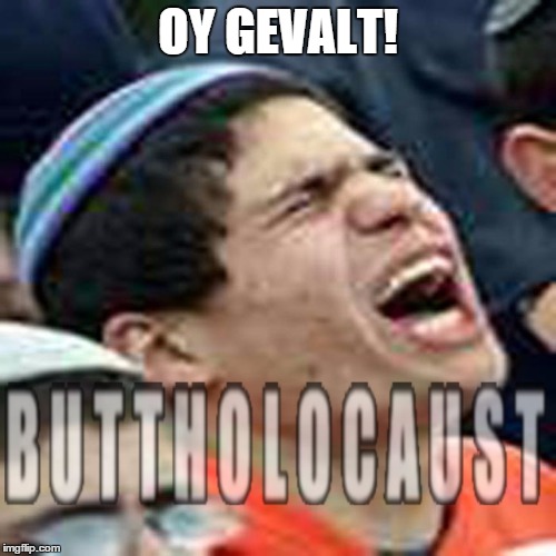 buttholocaust | OY GEVALT! | image tagged in buttholocaust,memes | made w/ Imgflip meme maker