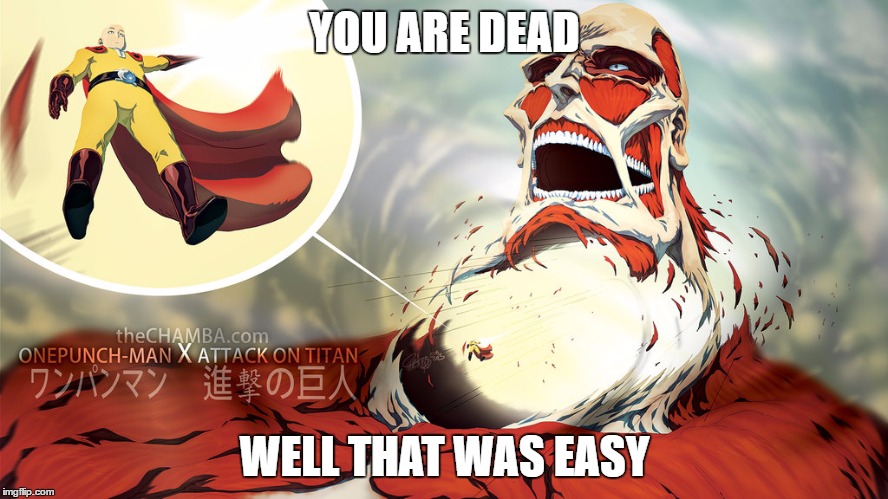 i kill you with one punch | YOU ARE DEAD; WELL THAT WAS EASY | image tagged in easy | made w/ Imgflip meme maker