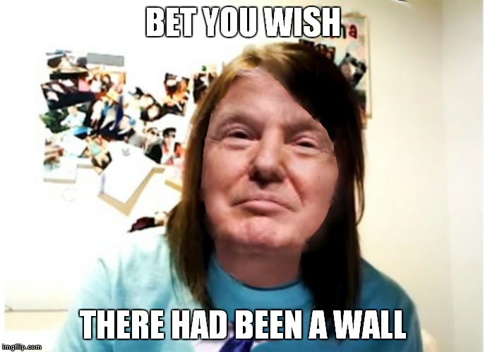 BET YOU WISH THERE HAD BEEN A WALL | made w/ Imgflip meme maker