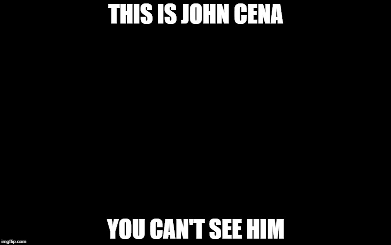 Black Color | THIS IS JOHN CENA; YOU CAN'T SEE HIM | image tagged in black color | made w/ Imgflip meme maker