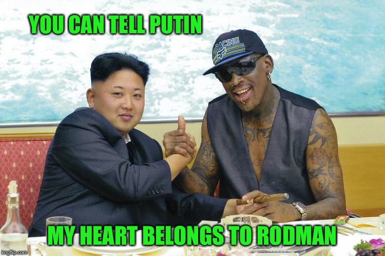 YOU CAN TELL PUTIN MY HEART BELONGS TO RODMAN | made w/ Imgflip meme maker