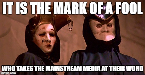Mark of a fool | IT IS THE MARK OF A FOOL; WHO TAKES THE MAINSTREAM MEDIA AT THEIR WORD | image tagged in media,fox news,cnn,msnbc | made w/ Imgflip meme maker