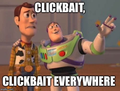 X, X Everywhere | CLICKBAIT, CLICKBAIT EVERYWHERE | image tagged in memes,x x everywhere | made w/ Imgflip meme maker