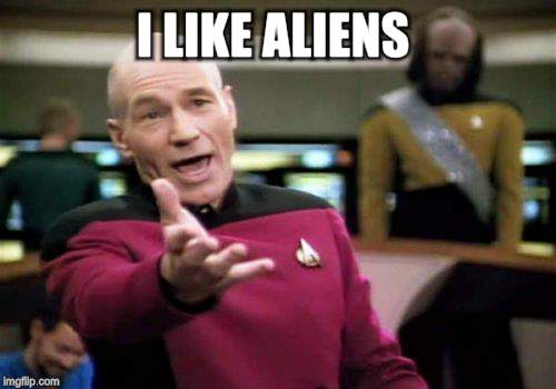 Picard Wtf Meme | I LIKE ALIENS | image tagged in memes,picard wtf | made w/ Imgflip meme maker