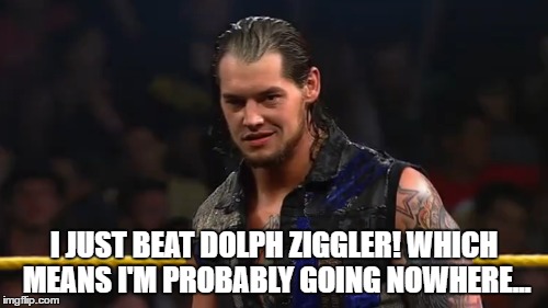 I JUST BEAT DOLPH ZIGGLER! WHICH MEANS I'M PROBABLY GOING NOWHERE... | made w/ Imgflip meme maker