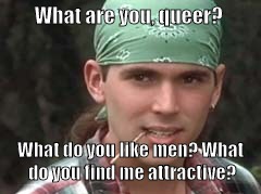 What? | What are you, queer? What do you like men? What do you find me attractive? | image tagged in oliver,gay,power rangers,green ranger | made w/ Imgflip meme maker