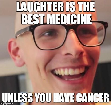 Cancer shouldn't be joked about kids. | LAUGHTER IS THE BEST MEDICINE; UNLESS YOU HAVE CANCER | image tagged in cancer,jokes,funny memes | made w/ Imgflip meme maker